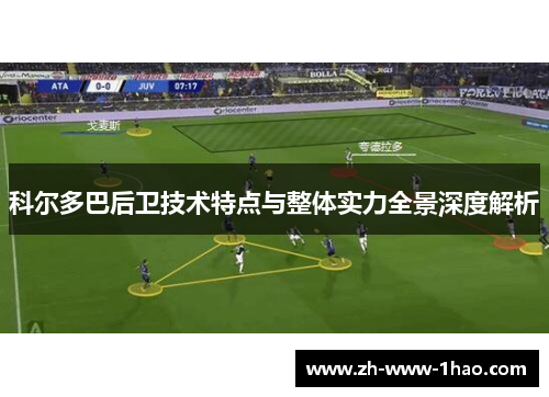 科尔多巴后卫技术特点与整体实力全景深度解析