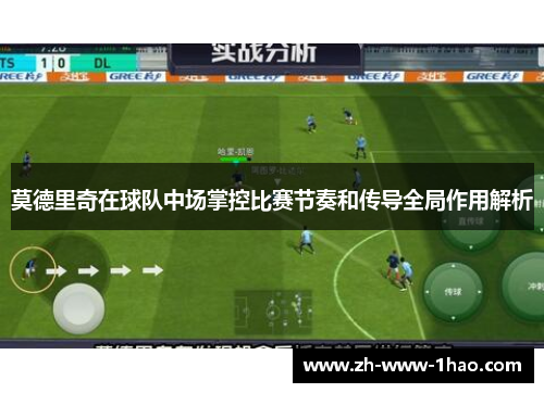 莫德里奇在球队中场掌控比赛节奏和传导全局作用解析