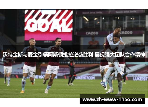 沃特金斯与麦金引领阿斯顿维拉逆袭胜利 展现强大团队合作精神