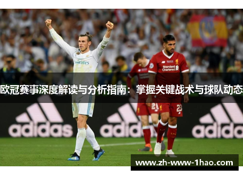 欧冠赛事深度解读与分析指南：掌握关键战术与球队动态