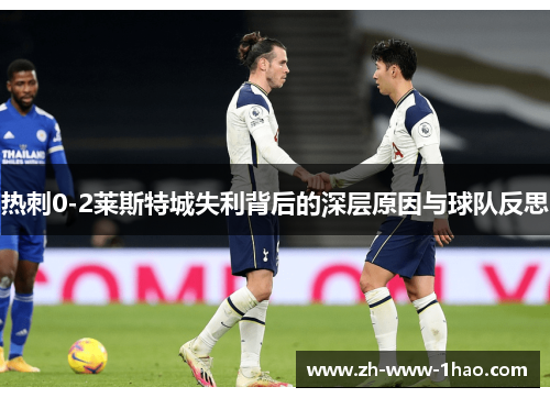 热刺0-2莱斯特城失利背后的深层原因与球队反思 热刺0-2莱斯特城失利背后的深层原因与球队反思