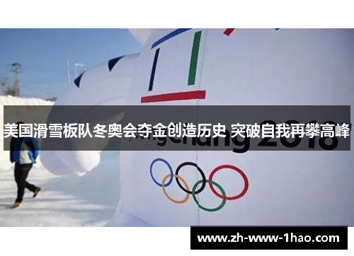 美国滑雪板队冬奥会夺金创造历史 突破自我再攀高峰