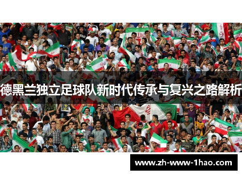 德黑兰独立足球队新时代传承与复兴之路解析