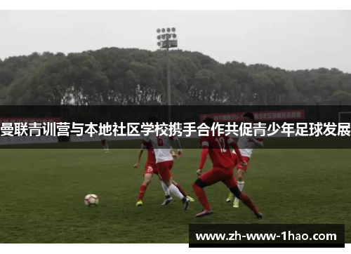 曼联青训营与本地社区学校携手合作共促青少年足球发展