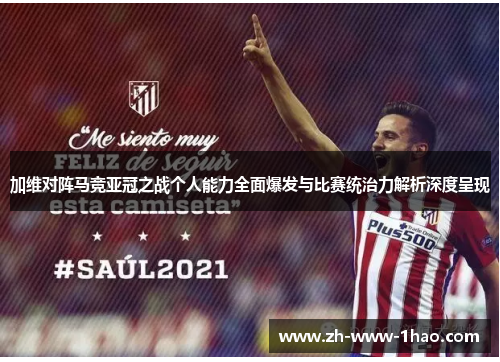 加维对阵马竞亚冠之战个人能力全面爆发与比赛统治力解析深度呈现