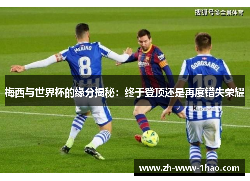 梅西与世界杯的缘分揭秘:终于登顶还是再度错失荣耀 梅西与世界杯的缘分揭秘:终于登顶还是再度错失荣耀