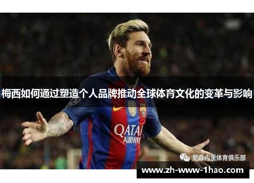 梅西如何通过塑造个人品牌推动全球体育文化的变革与影响