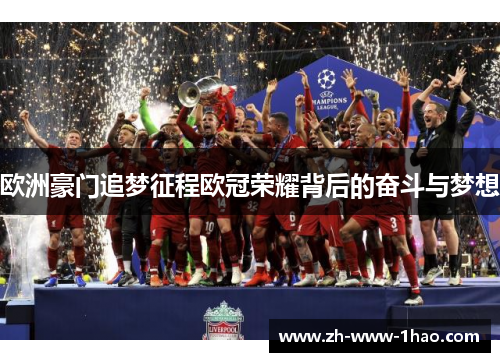 欧洲豪门追梦征程欧冠荣耀背后的奋斗与梦想 欧洲豪门追梦征程欧冠荣耀背后的奋斗与梦想