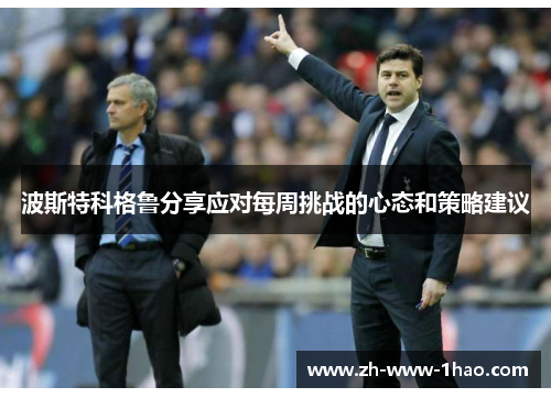 波斯特科格鲁分享应对每周挑战的心态和策略建议