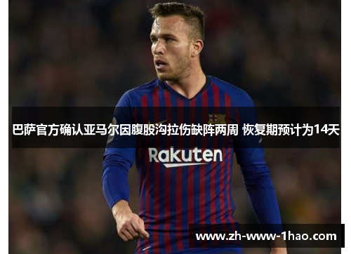 巴萨官方确认亚马尔因腹股沟拉伤缺阵两周 恢复期预计为14天 巴萨官方确认亚马尔因腹股沟拉伤缺阵两周 恢复期预计为14天