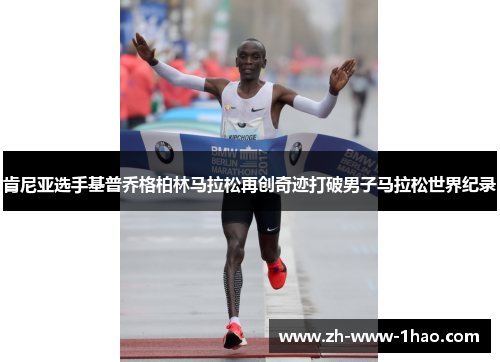 肯尼亚选手基普乔格柏林马拉松再创奇迹打破男子马拉松世界纪录