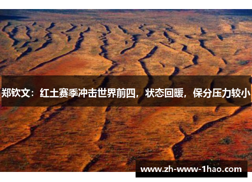郑钦文：红土赛季冲击世界前四，状态回暖，保分压力较小