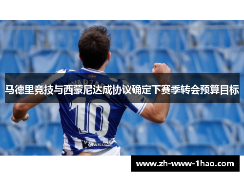 马德里竞技与西蒙尼达成协议确定下赛季转会预算目标